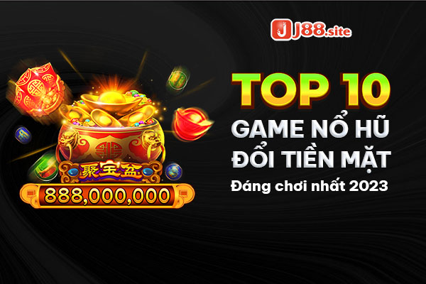 Top 10 Game nổ hũ đổi tiền mặt đáng chơi nhất 2023 1 Game nổ hũ đổi tiền mặt
